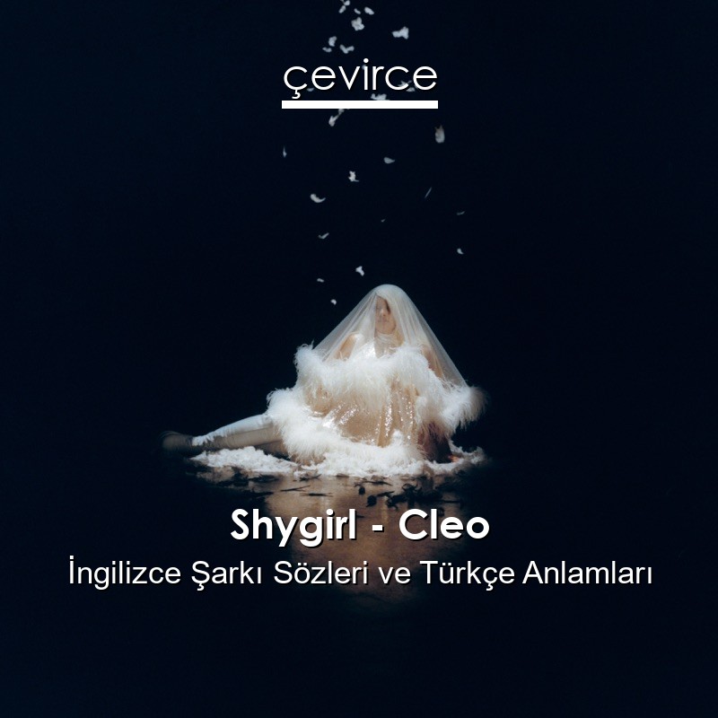 Shygirl – Cleo İngilizce Şarkı Sözleri Türkçe Anlamları