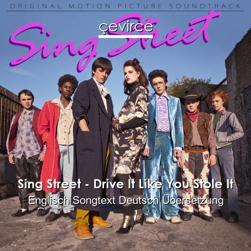 Sing Street – Drive It Like You Stole It Englisch Songtext Deutsch Übersetzung