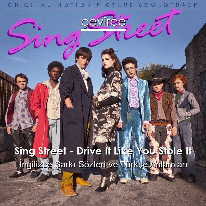 Sing Street – Drive It Like You Stole It İngilizce Şarkı Sözleri Türkçe Anlamları