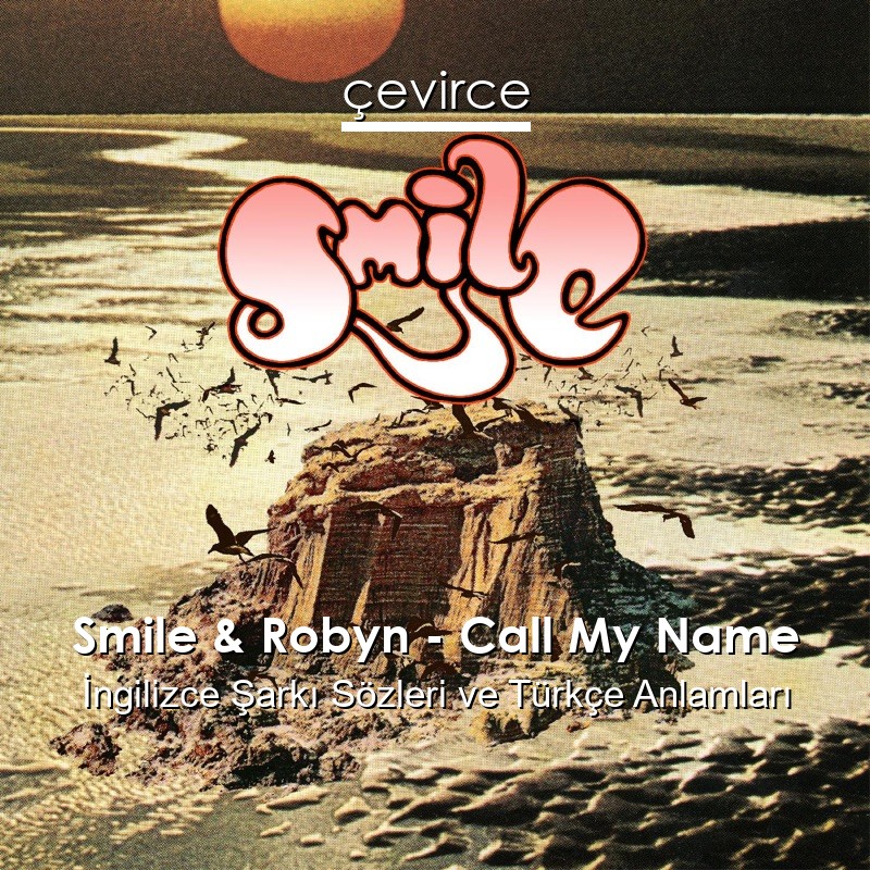 Smile & Robyn – Call My Name İngilizce Şarkı Sözleri Türkçe Anlamları