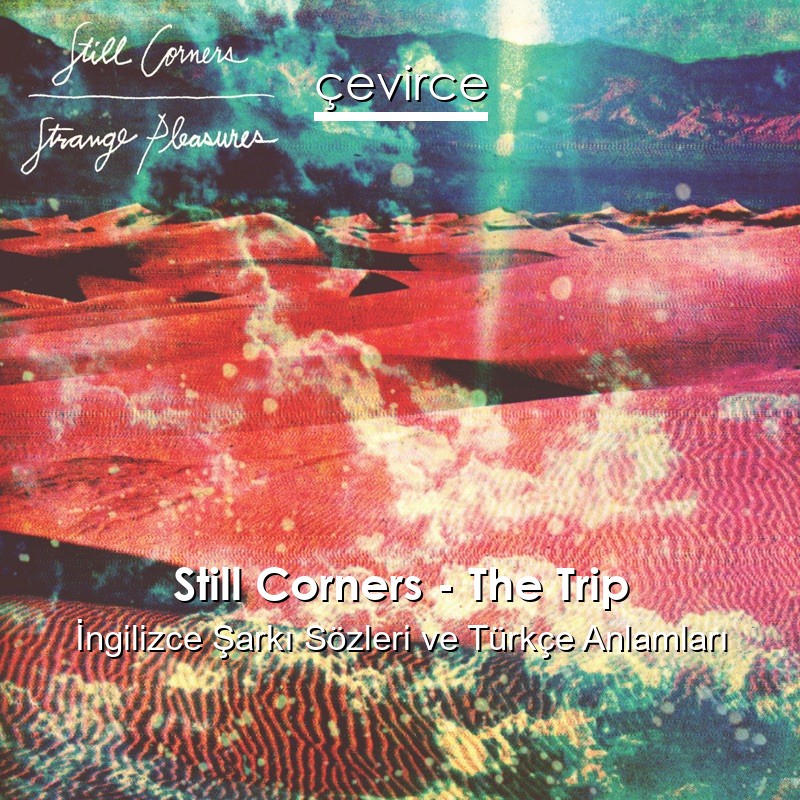 Still Corners – The Trip İngilizce Şarkı Sözleri Türkçe Anlamları