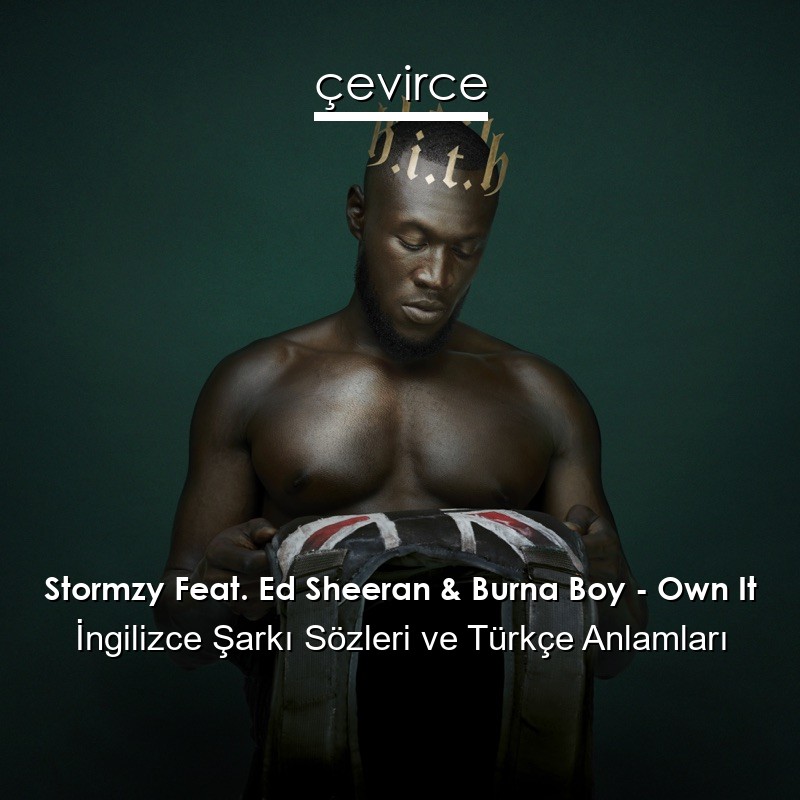 Stormzy Feat. Ed Sheeran & Burna Boy – Own It İngilizce Şarkı Sözleri Türkçe Anlamları