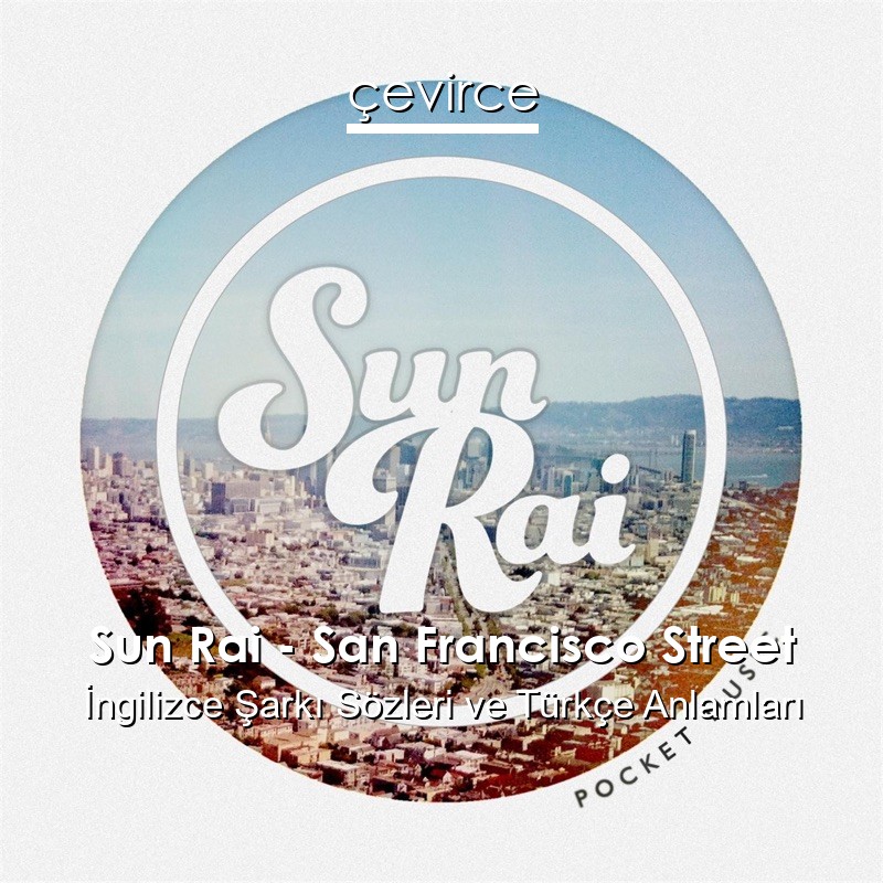 Sun Rai – San Francisco Street İngilizce Şarkı Sözleri Türkçe Anlamları