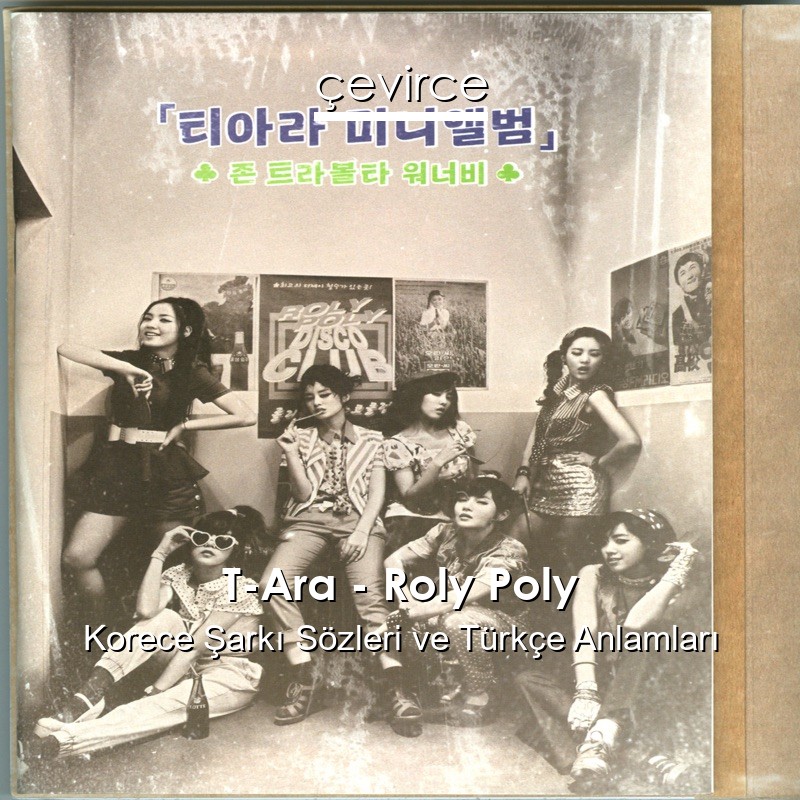 T-Ara – Roly Poly Korece Şarkı Sözleri Türkçe Anlamları