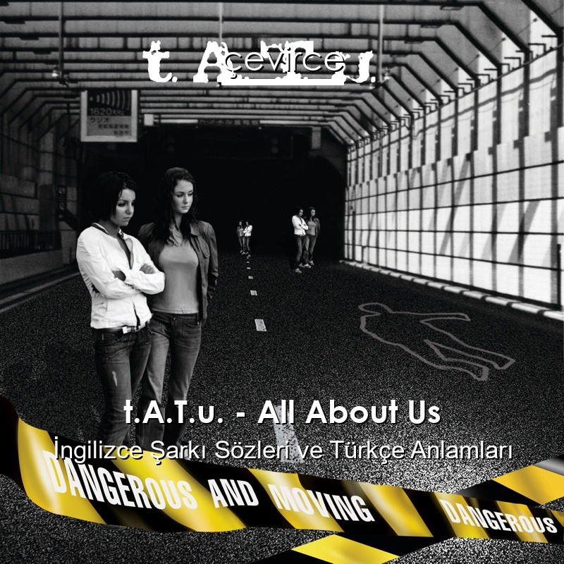 t.A.T.u. – All About Us İngilizce Şarkı Sözleri Türkçe Anlamları