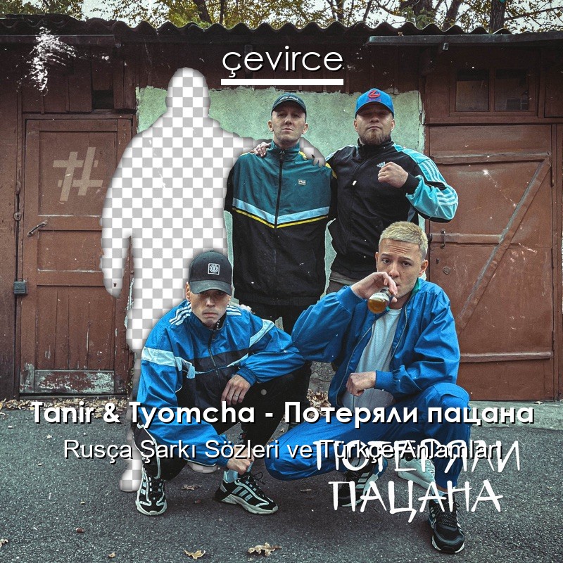 Tanir & Tyomcha – Потеряли пацана Rusça Şarkı Sözleri Türkçe Anlamları