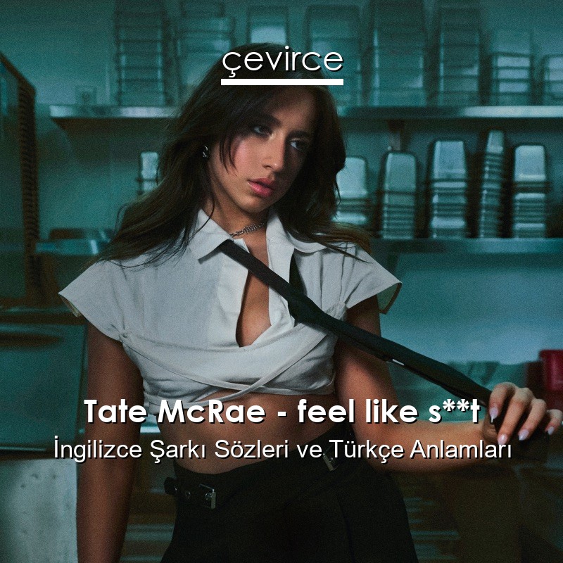 Tate McRae – feel like s**t İngilizce Şarkı Sözleri Türkçe Anlamları