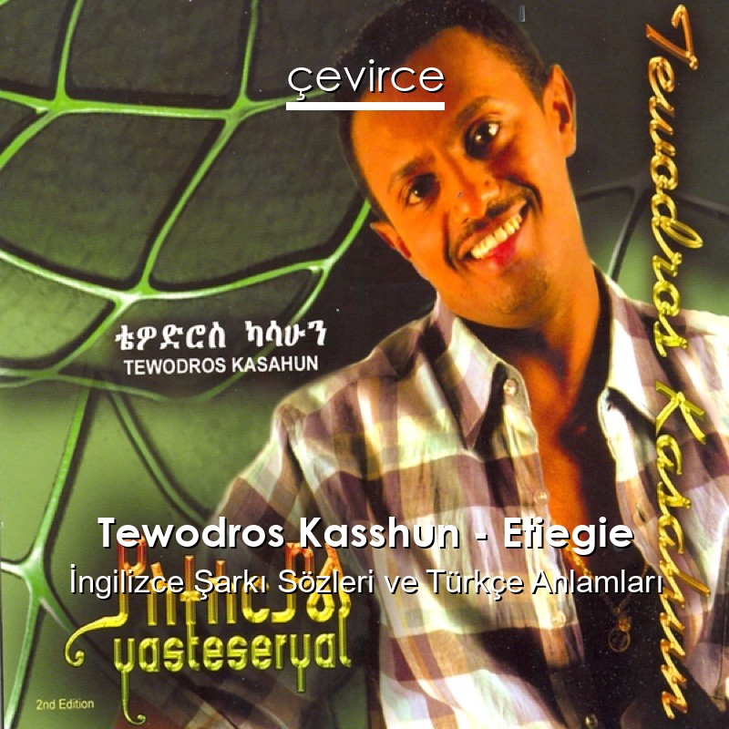 Tewodros Kasshun – Etiegie  Şarkı Sözleri Türkçe Anlamları