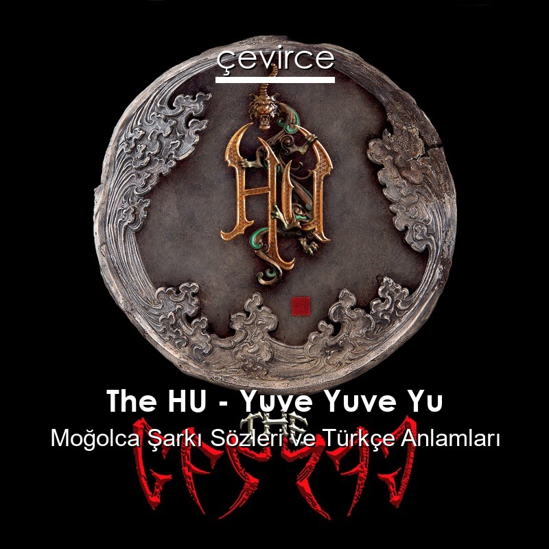 The HU – Yuve Yuve Yu Moğolca Şarkı Sözleri Türkçe Anlamları