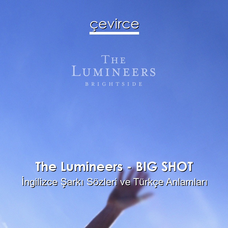 The Lumineers – BIG SHOT İngilizce Şarkı Sözleri Türkçe Anlamları
