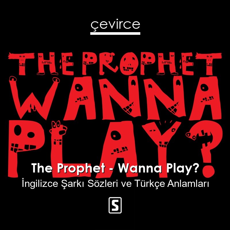 The Prophet – Wanna Play? İngilizce Şarkı Sözleri Türkçe Anlamları