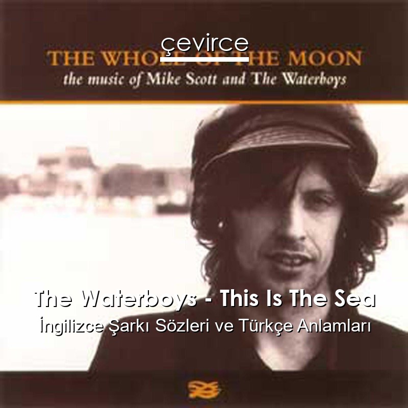 The Waterboys – This Is The Sea İngilizce Şarkı Sözleri Türkçe Anlamları