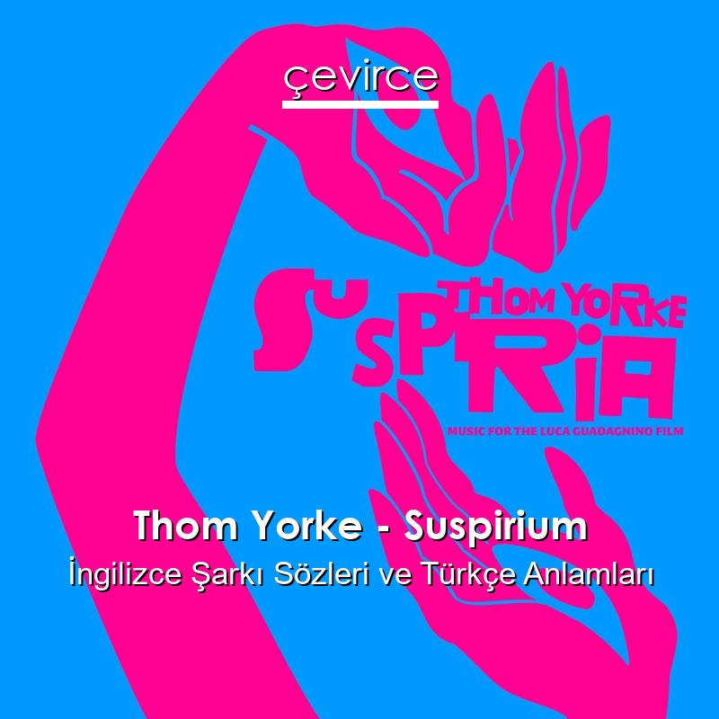 Thom Yorke – Suspirium İngilizce Şarkı Sözleri Türkçe Anlamları