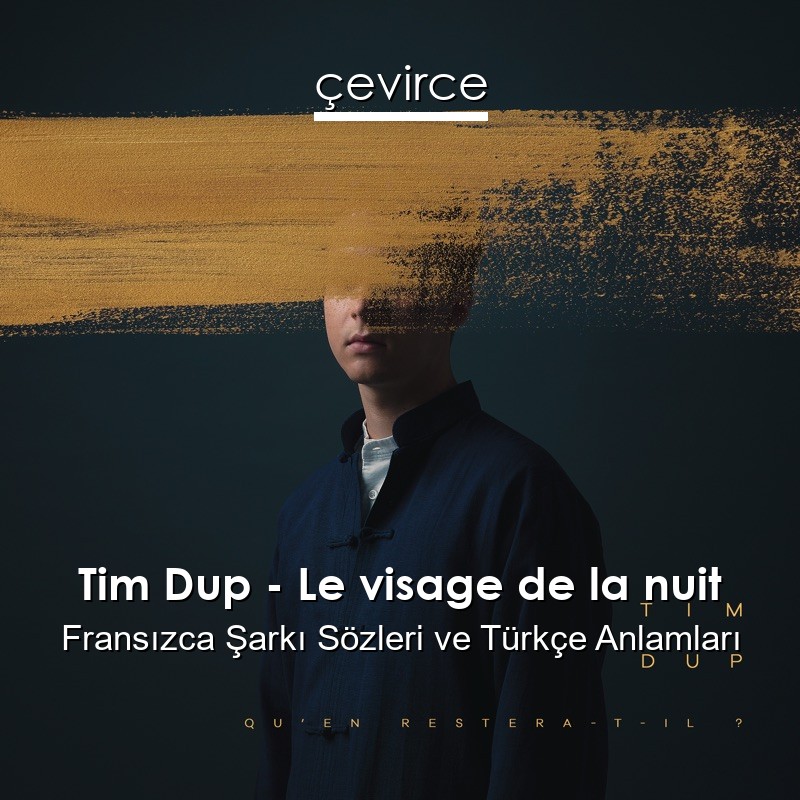 Tim Dup – Le visage de la nuit Fransızca Şarkı Sözleri Türkçe Anlamları