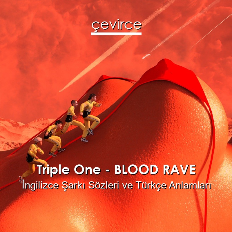 Triple One – BLOOD RAVE İngilizce Şarkı Sözleri Türkçe Anlamları