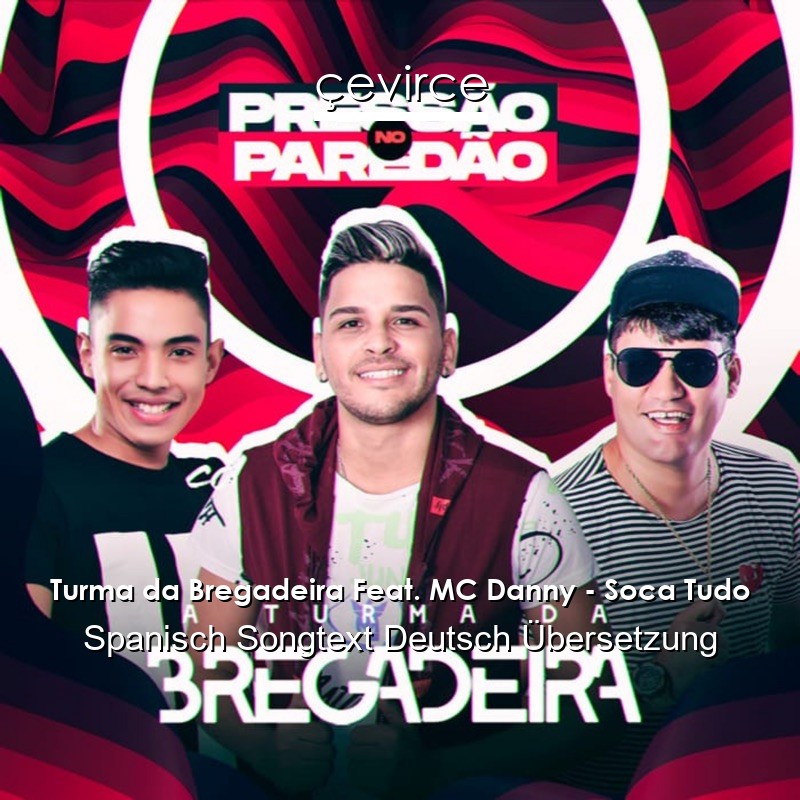 Turma da Bregadeira Feat. MC Danny – Soca Tudo Spanisch Songtext Deutsch Übersetzung