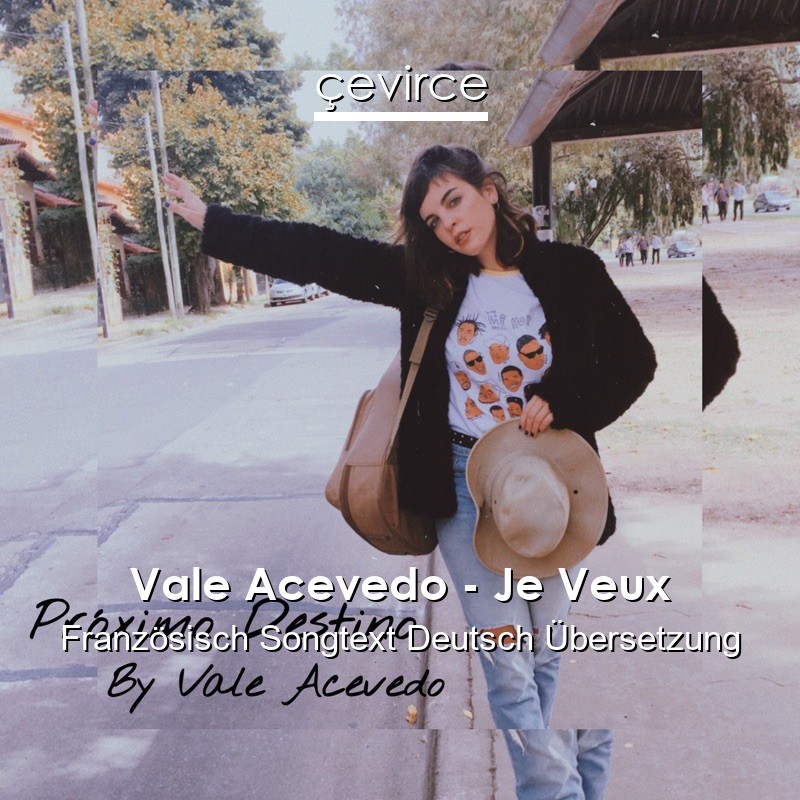 Vale Acevedo – Je Veux Französisch Songtext Deutsch Übersetzung