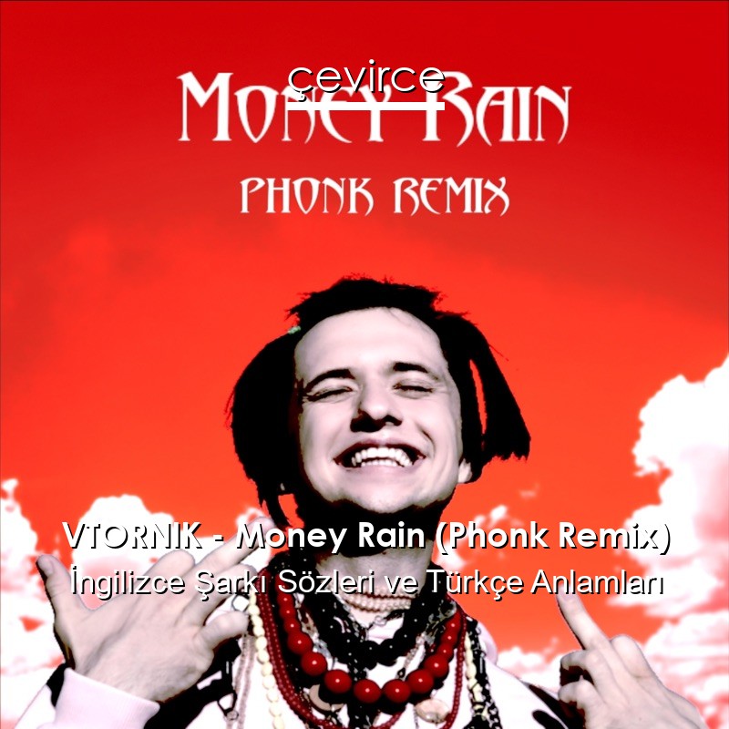 VTORNIK – Money Rain (Phonk Remix) İngilizce Şarkı Sözleri Türkçe Anlamları