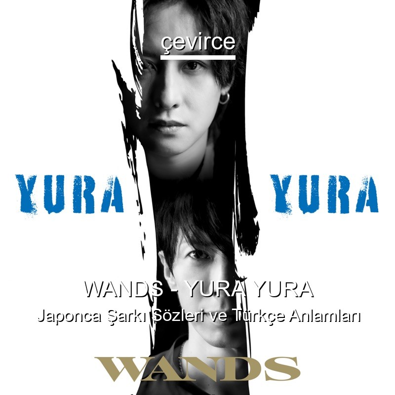 WANDS – YURA YURA Japonca Şarkı Sözleri Türkçe Anlamları