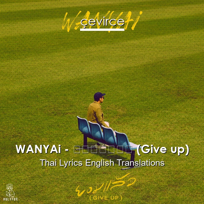 WANYAi – ยอมแล้ว (Give up) Thai Lyrics English Translations