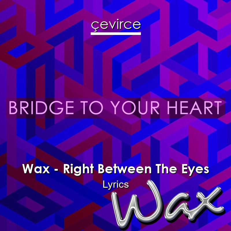 Wax – Right Between The Eyes Lyrics
