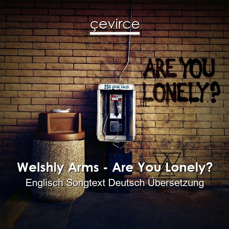 Welshly Arms – Are You Lonely? Englisch Songtext Deutsch Übersetzung