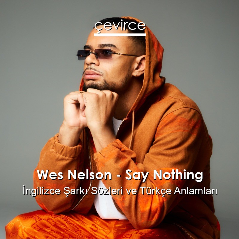 Wes Nelson – Say Nothing İngilizce Şarkı Sözleri Türkçe Anlamları
