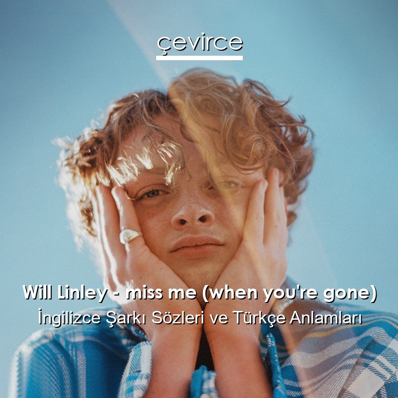 Will Linley – miss me (when you’re gone) İngilizce Şarkı Sözleri Türkçe Anlamları