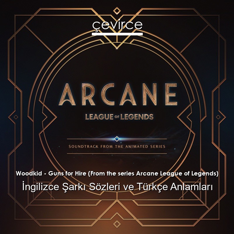 Woodkid – Guns for Hire (From the series Arcane League of Legends) İngilizce Şarkı Sözleri Türkçe Anlamları