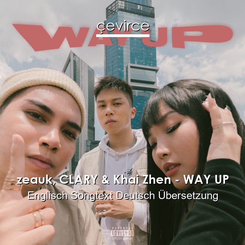 zeauk, CLARY & Khai Zhen – WAY UP Englisch Songtext Deutsch Übersetzung