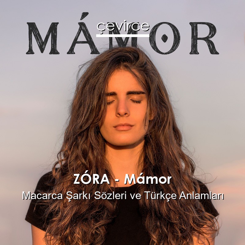 ZÓRA – Mámor Macarca Şarkı Sözleri Türkçe Anlamları