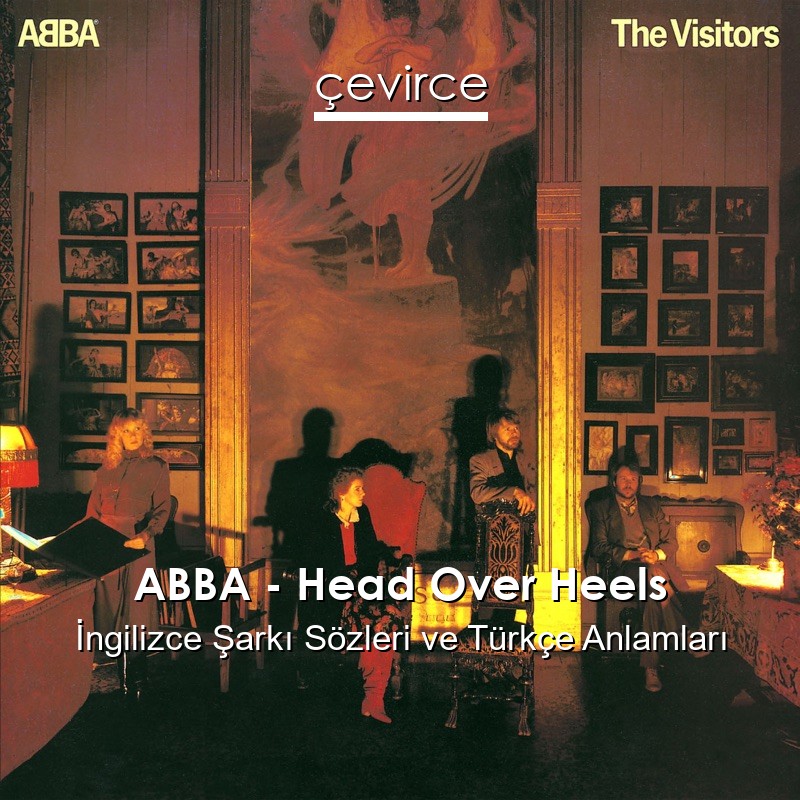 ABBA – Head Over Heels İngilizce Şarkı Sözleri Türkçe Anlamları