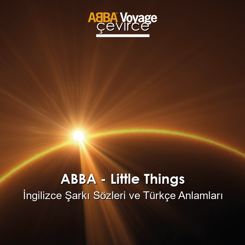 ABBA – Little Things İngilizce Şarkı Sözleri Türkçe Anlamları