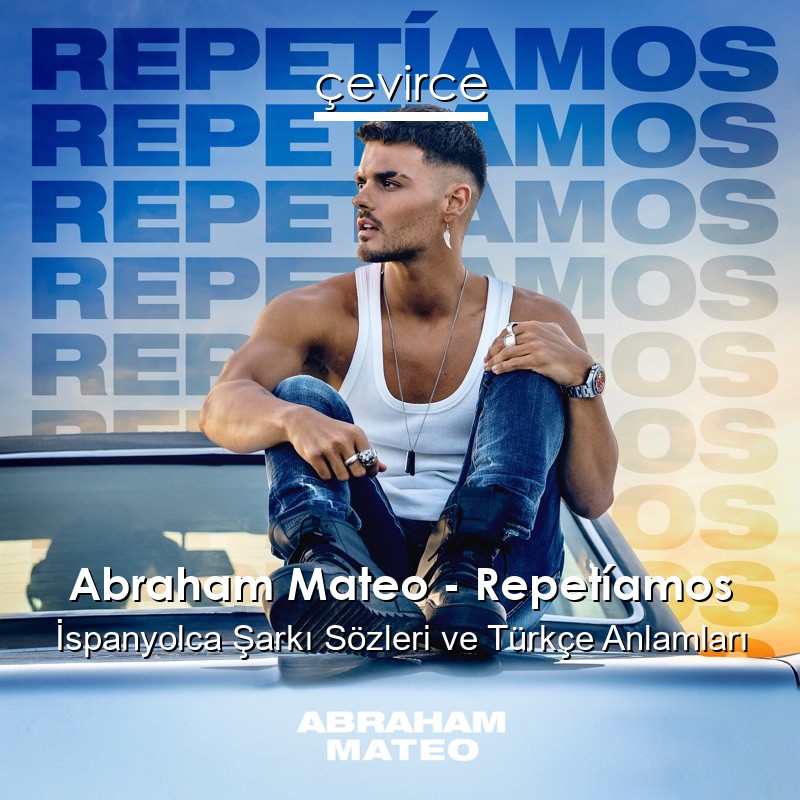 Abraham Mateo – Repetíamos İspanyolca Şarkı Sözleri Türkçe Anlamları