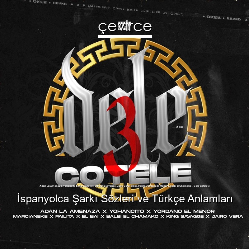 Adan La Amenaza, Yohancito & Marcianeke Feat. King Savagge, Jairo Vera, El Bai, Pailita, Yordano El Menor & Balbi El Chamako – Dele Cotele 3 İspanyolca Şarkı Sözleri Türkçe Anlamları