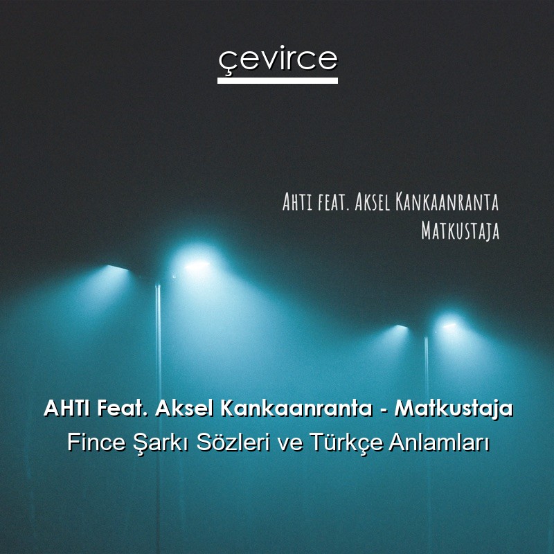 AHTI Feat. Aksel Kankaanranta – Matkustaja Fince Şarkı Sözleri Türkçe Anlamları