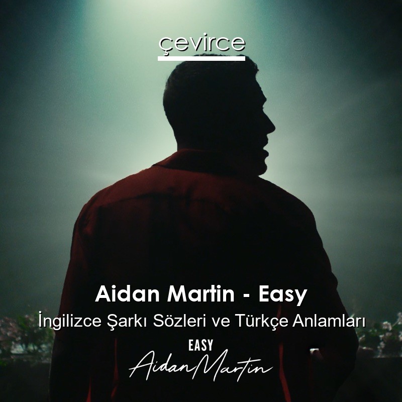 Aidan Martin – Easy İngilizce Şarkı Sözleri Türkçe Anlamları