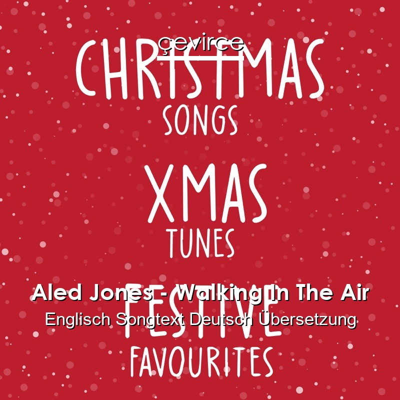 Aled Jones – Walking In The Air Englisch Songtext Deutsch Übersetzung