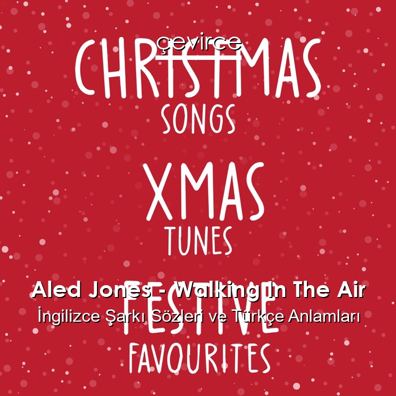 Aled Jones – Walking In The Air İngilizce Şarkı Sözleri Türkçe Anlamları