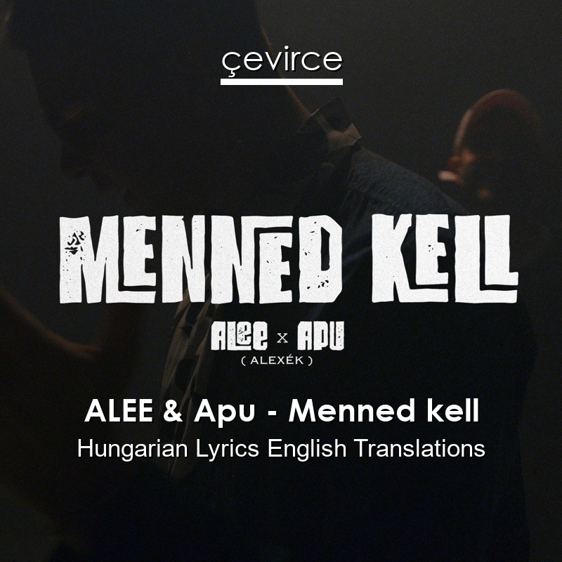 ALEE & Apu – Menned kell Hungarian Lyrics English Translations