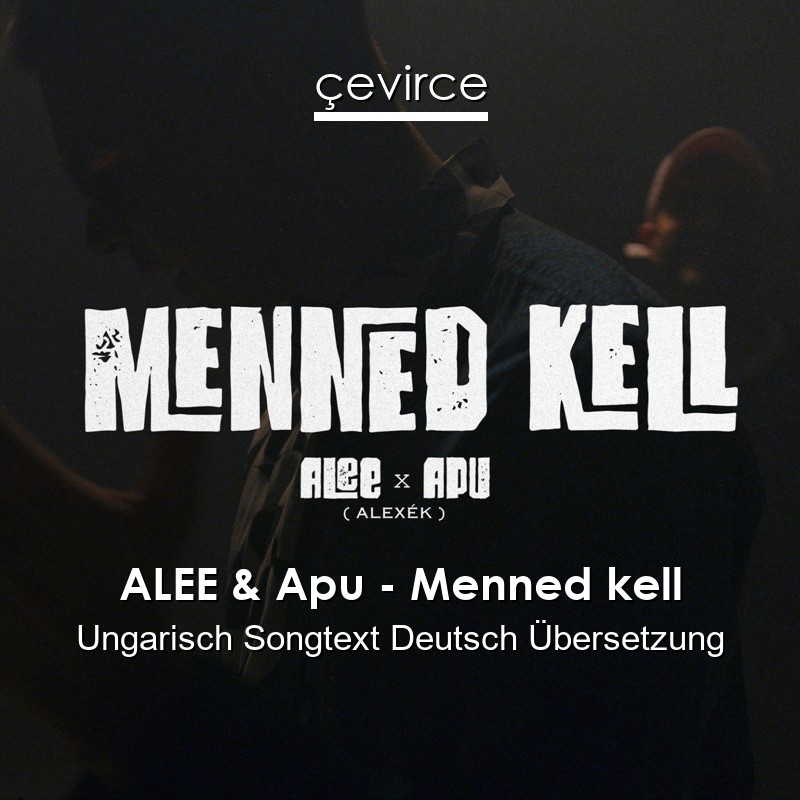 ALEE & Apu – Menned kell Ungarisch Songtext Deutsch Übersetzung