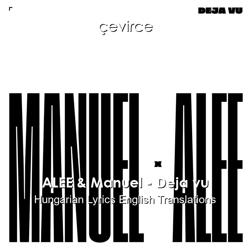 ALEE & Manuel – Deja vu Hungarian Lyrics English Translations