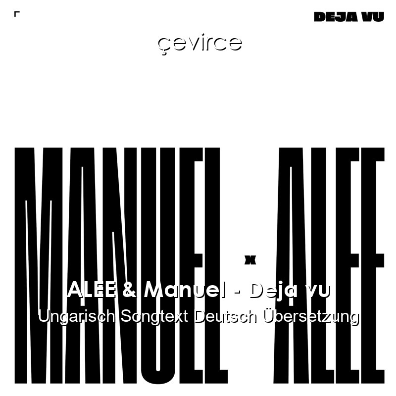 ALEE & Manuel – Deja vu Ungarisch Songtext Deutsch Übersetzung
