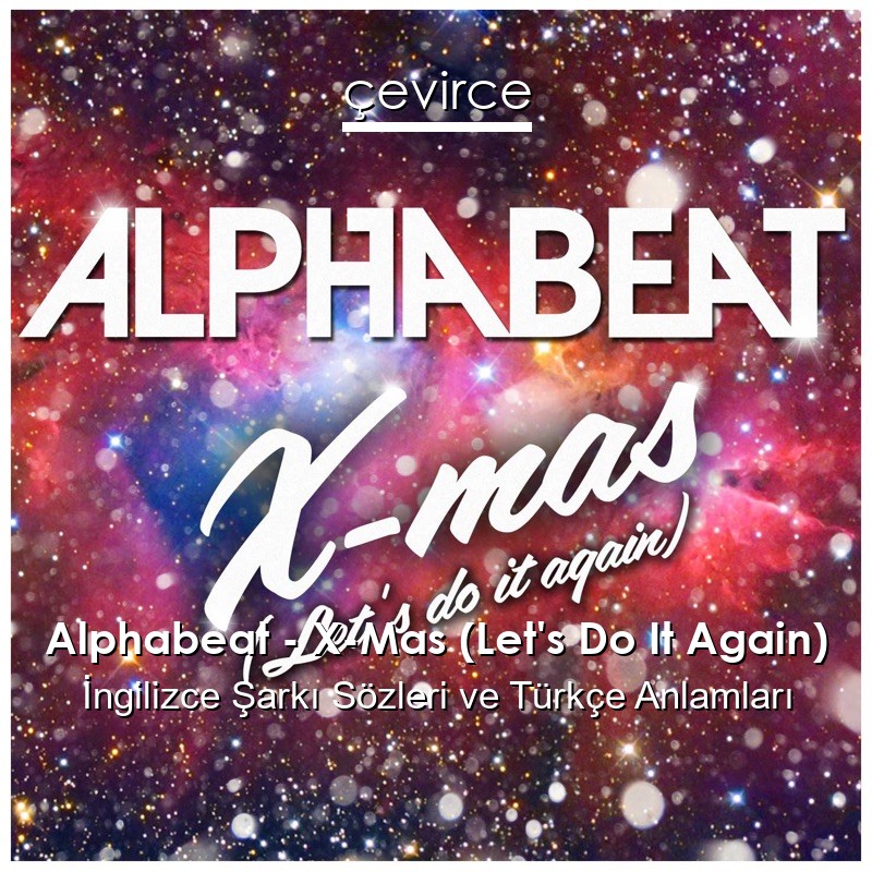 Alphabeat – X-Mas (Let’s Do It Again) İngilizce Şarkı Sözleri Türkçe Anlamları