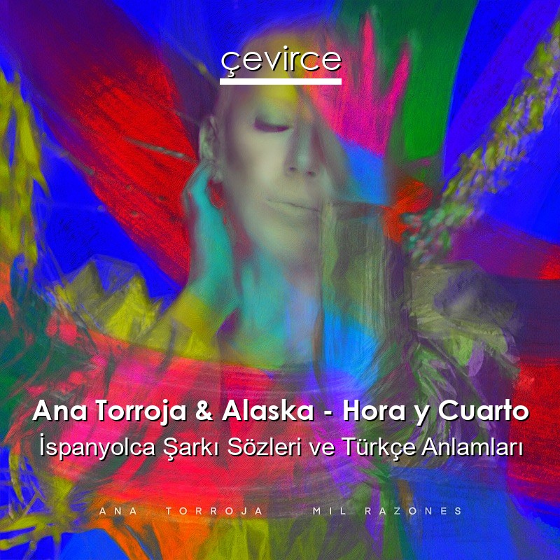Ana Torroja & Alaska – Hora y Cuarto İspanyolca Şarkı Sözleri Türkçe Anlamları
