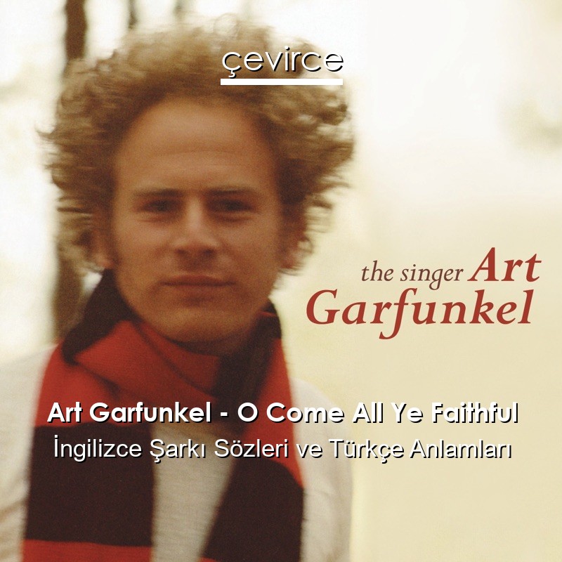 Art Garfunkel – O Come All Ye Faithful İngilizce Şarkı Sözleri Türkçe Anlamları