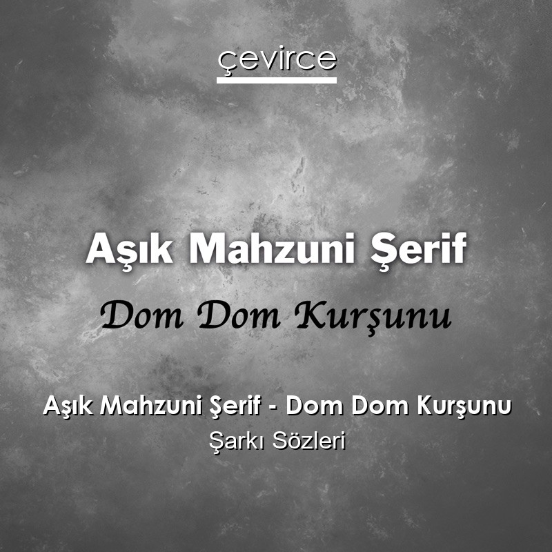 Aşık Mahzuni Şerif – Dom Dom Kurşunu Şarkı Sözleri