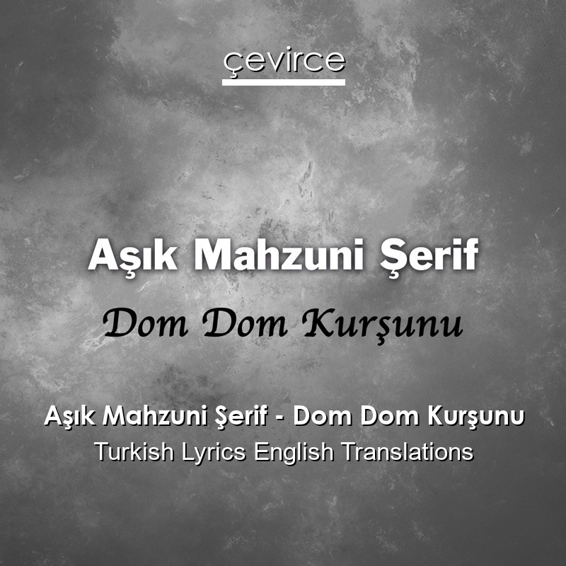 Aşık Mahzuni Şerif – Dom Dom Kurşunu Turkish Lyrics English Translations