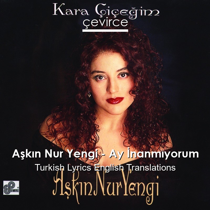 Aşkın Nur Yengi – Ay İnanmıyorum Turkish Lyrics English Translations