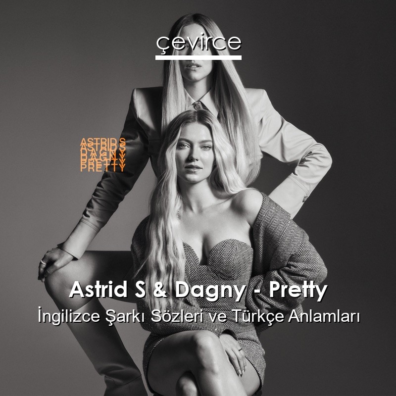 Astrid S & Dagny – Pretty İngilizce Şarkı Sözleri Türkçe Anlamları